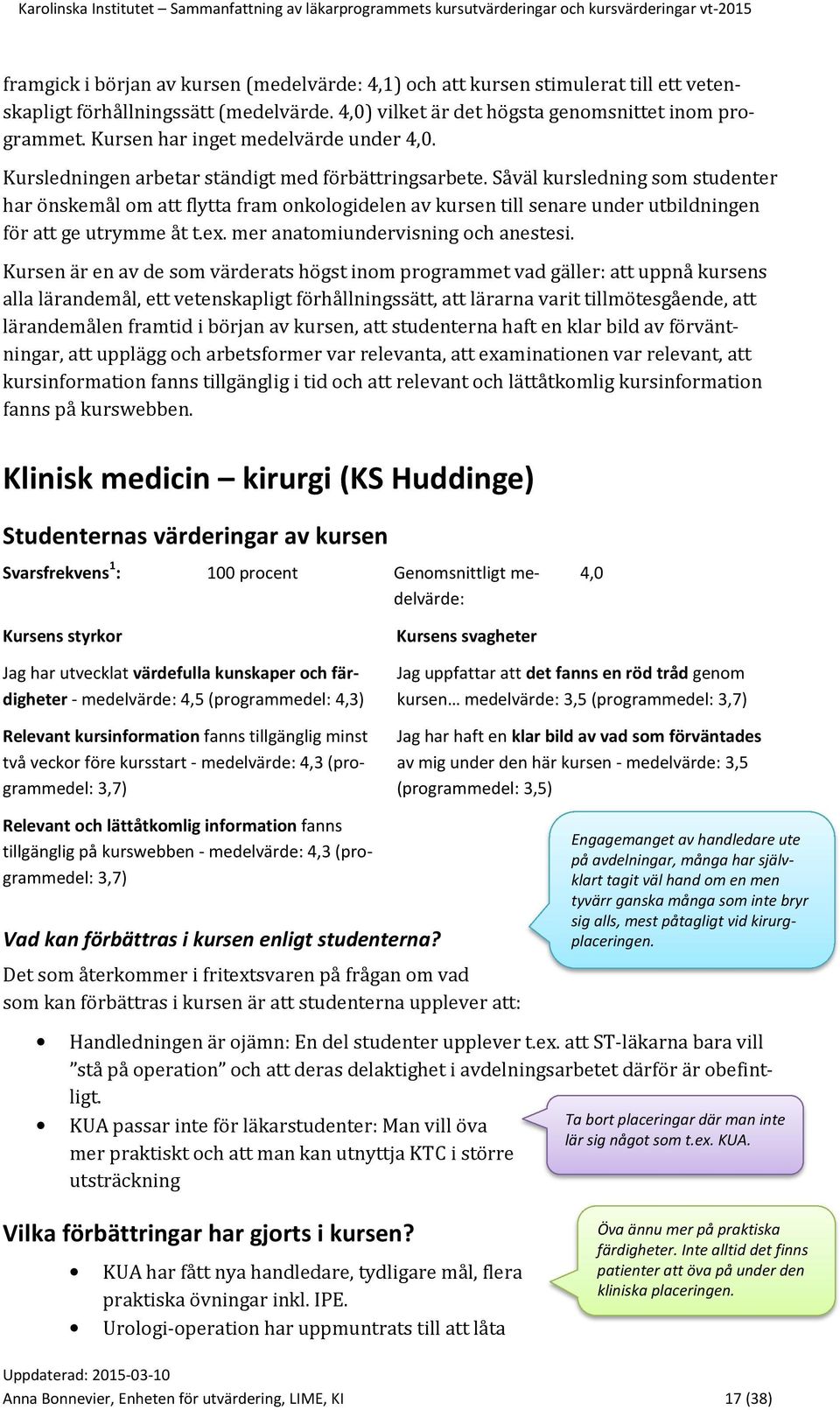 Såväl kursledning som studenter har önskemål om att flytta fram onkologidelen av kursen till senare under utbildningen för att ge utrymme åt t.ex. mer anatomiundervisning och anestesi.