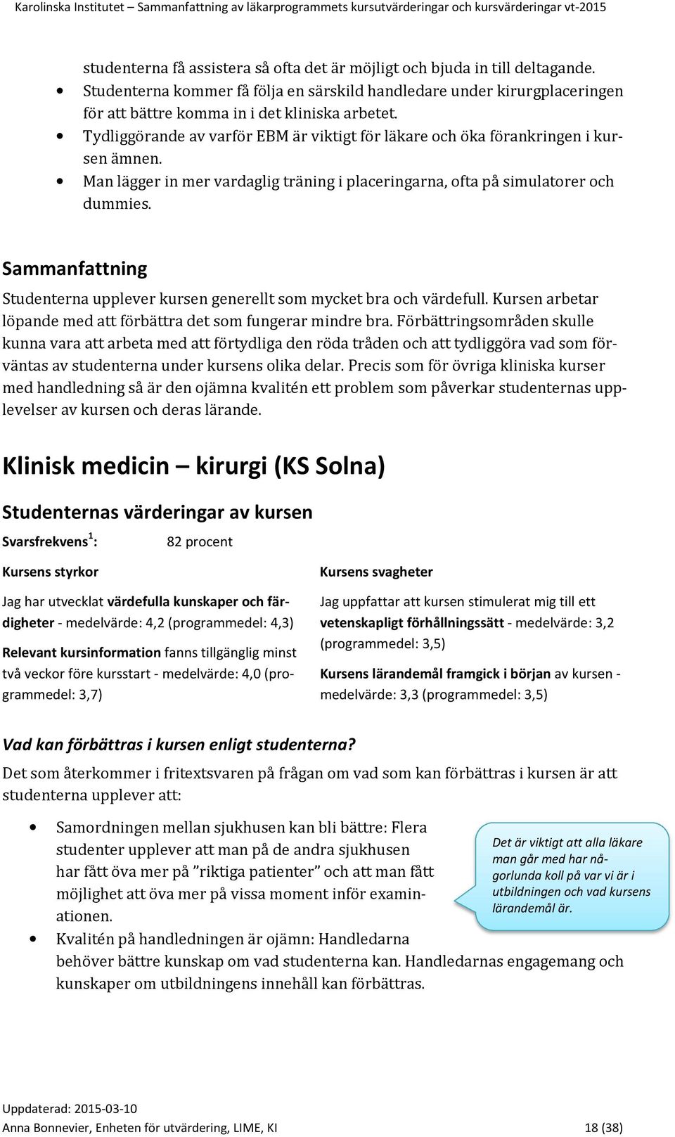 Sammanfattning Studenterna upplever kursen generellt som mycket bra och värdefull. Kursen arbetar löpande med att förbättra det som fungerar mindre bra.