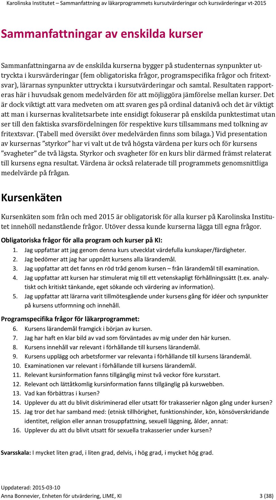 Det är dock viktigt att vara medveten om att svaren ges på ordinal datanivå och det är viktigt att man i kursernas kvalitetsarbete inte ensidigt fokuserar på enskilda punktestimat utan ser till den