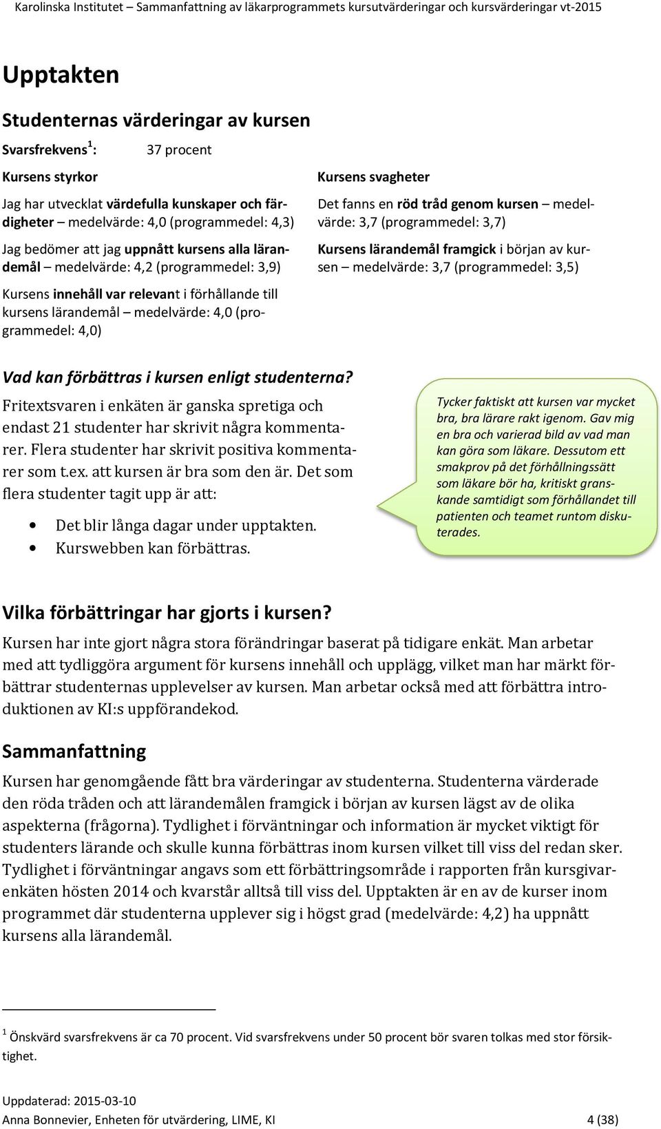 fanns en röd tråd genom kursen medelvärde: 3,7 (programmedel: 3,7) Kursens lärandemål framgick i början av kursen medelvärde: 3,7 (programmedel: 3,5) Vad kan förbättras i kursen enligt studenterna?