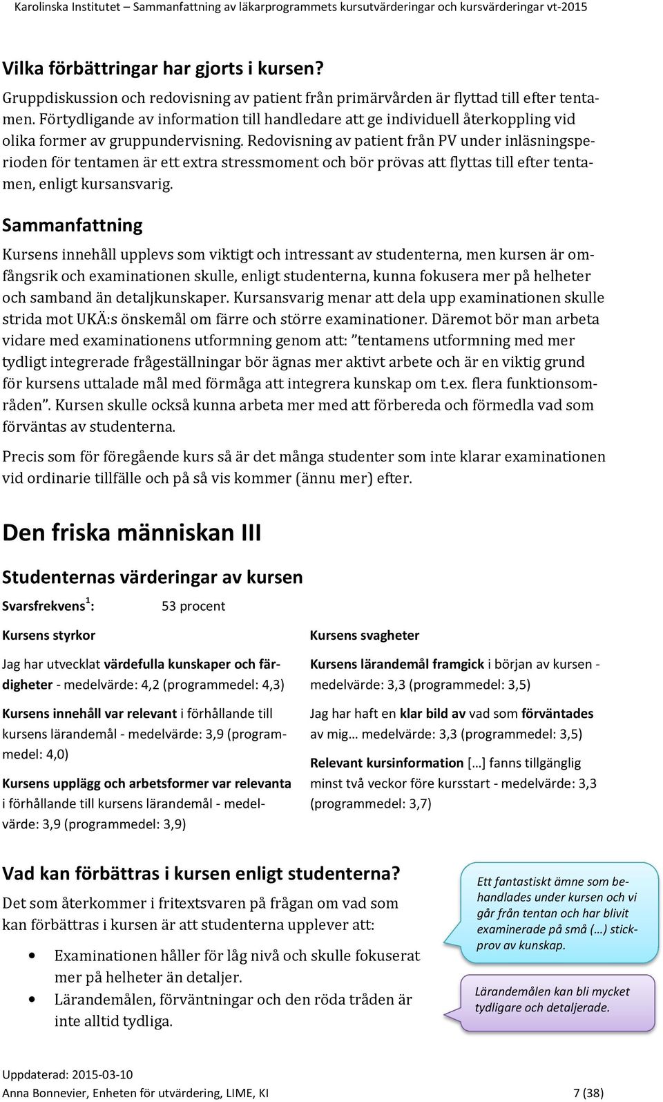 Redovisning av patient från PV under inläsningsperioden för tentamen är ett extra stressmoment och bör prövas att flyttas till efter tentamen, enligt kursansvarig.