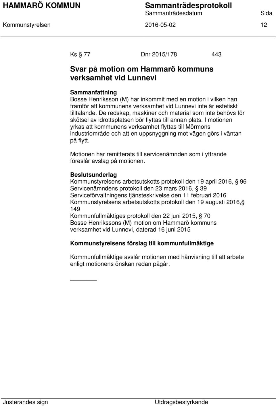 I motionen yrkas att kommunens verksamhet flyttas till Mörmons industriområde och att en uppsnyggning mot vägen görs i väntan på flytt.