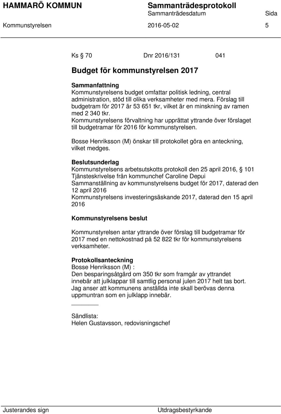 Kommunstyrelsens förvaltning har upprättat yttrande över förslaget till budgetramar för 2016 för kommunstyrelsen. Bosse Henriksson (M) önskar till protokollet göra en anteckning, vilket medges.