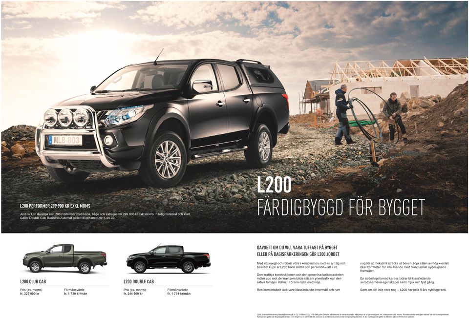 FÄRDIGBYGGD FÖR BYGGET OAVSETT OM DU VILL VARA TUFFAST PÅ BYGGET ELLER PÅ DAGISPARKERINGEN GÖR L200 JOBBET L200 CLUB CAB L200 DOUBLE CAB Med ett kaxigt och robust yttre i kombination med en rymlig
