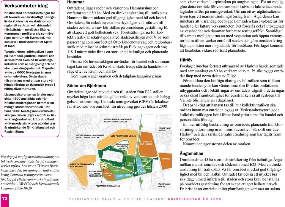 Tyngdpunkten i näringslivet ligger på livsmedel, jordbruk, handel och service men även på tillverkningsindustrin som är mångsidig och har stor utvecklingspotential.