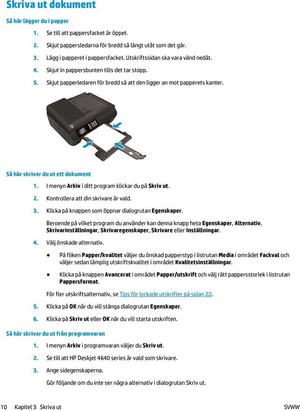 I menyn Arkiv i ditt program klickar du på Skriv ut. 2. Kontrollera att din skrivare är vald. 3. Klicka på knappen som öppnar dialogrutan Egenskaper.