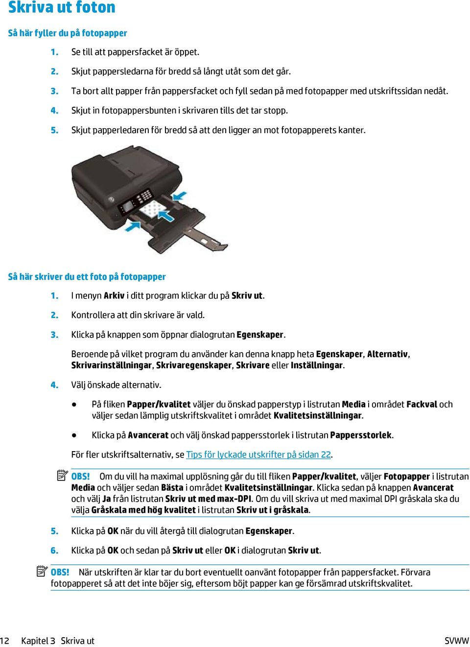 Skjut papperledaren för bredd så att den ligger an mot fotopapperets kanter. Så här skriver du ett foto på fotopapper 1. I menyn Arkiv i ditt program klickar du på Skriv ut. 2.