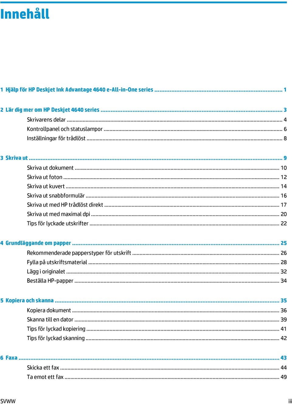 .. 17 Skriva ut med maximal dpi... 20 Tips för lyckade utskrifter... 22 4 Grundläggande om papper... 25 Rekommenderade papperstyper för utskrift... 26 Fylla på utskriftsmaterial... 28 Lägg i originalet.