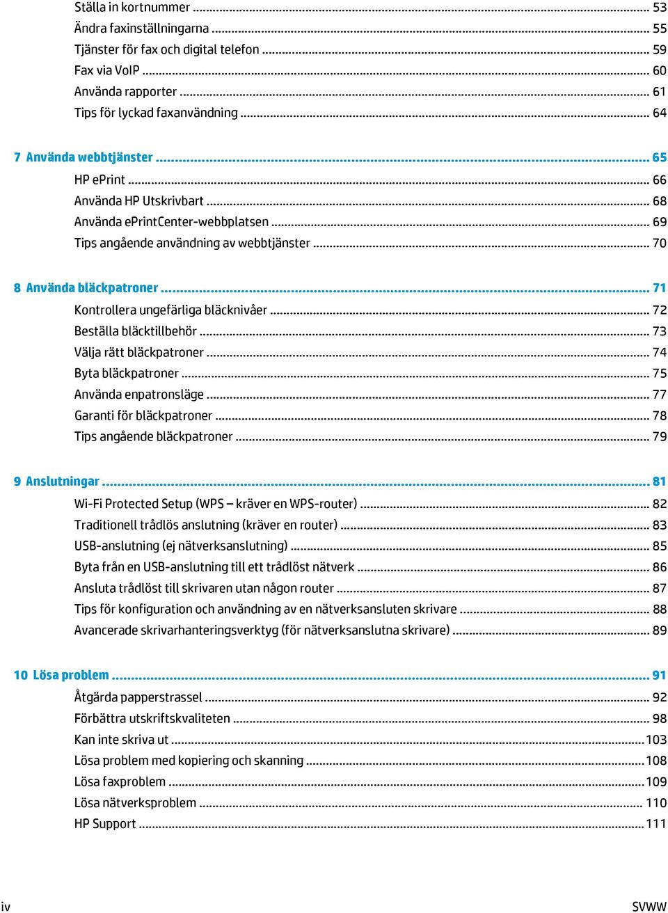 .. 71 Kontrollera ungefärliga bläcknivåer... 72 Beställa bläcktillbehör... 73 Välja rätt bläckpatroner... 74 Byta bläckpatroner... 75 Använda enpatronsläge... 77 Garanti för bläckpatroner.