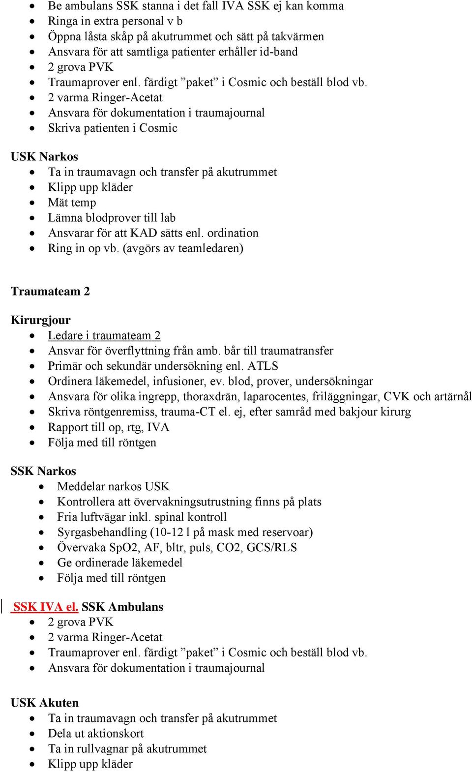 2 varma Ringer-Acetat Ansvara för dokumentation i traumajournal Skriva patienten i Cosmic USK Narkos Ta in traumavagn och transfer på akutrummet Klipp upp kläder Mät temp Lämna blodprover till lab