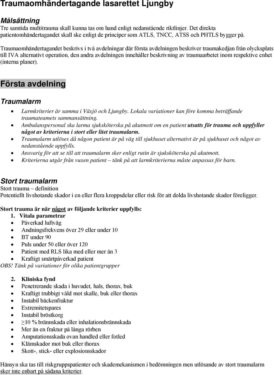 Traumaomhändertagandet beskrivs i två avdelningar där första avdelningen beskriver traumakedjan från olycksplats till IVA alternativt operation, den andra avdelningen innehåller beskrivning av