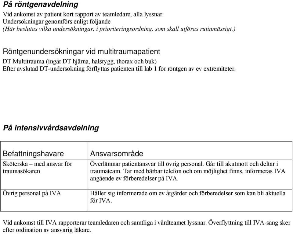 ) Röntgenundersökningar vid multitraumapatient DT Multitrauma (ingår DT hjärna, halsrygg, thorax och buk) Efter avslutad DT-undersökning förflyttas patienten till lab 1 för röntgen av ev extremiteter.