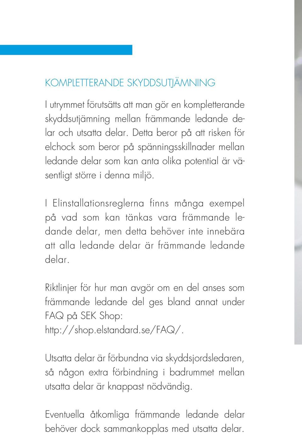 I Elinstallationsreglerna finns många exempel på vad som kan tänkas vara främmande ledande delar, men detta behöver inte innebära att alla ledande delar är främmande ledande delar.
