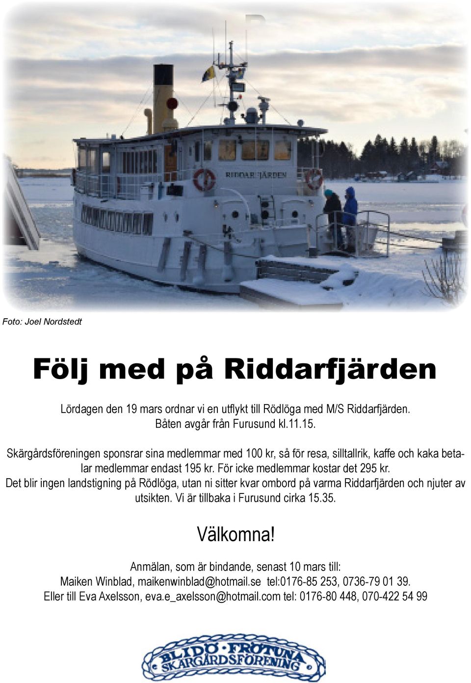 Det blir ingen landstigning på Rödlöga, utan ni sitter kvar ombord på varma Riddarfjärden och njuter av utsikten. Vi är tillbaka i Furusund cirka 15.35. Välkomna!