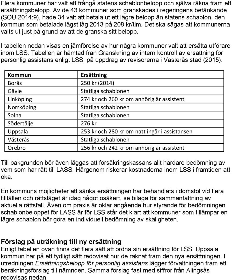 Det ska sägas att kommunerna valts ut just på grund av att de granska sitt belopp. I tabellen nedan visas en jämförelse av hur några kommuner valt att ersätta utförare inom LSS.