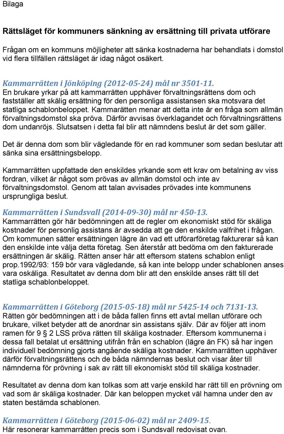 En brukare yrkar på att kammarrätten upphäver förvaltningsrättens dom och fastställer att skälig ersättning för den personliga assistansen ska motsvara det statliga schablonbeloppet.