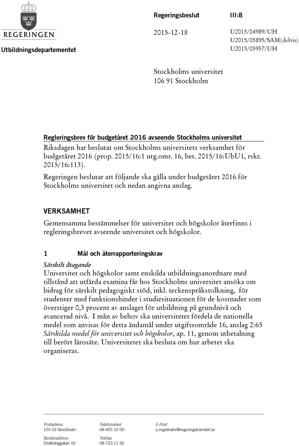 Regeringen beslutar att följande ska gälla under budgetåret 2016 för Stockholms universitet och nedan angivna anslag.