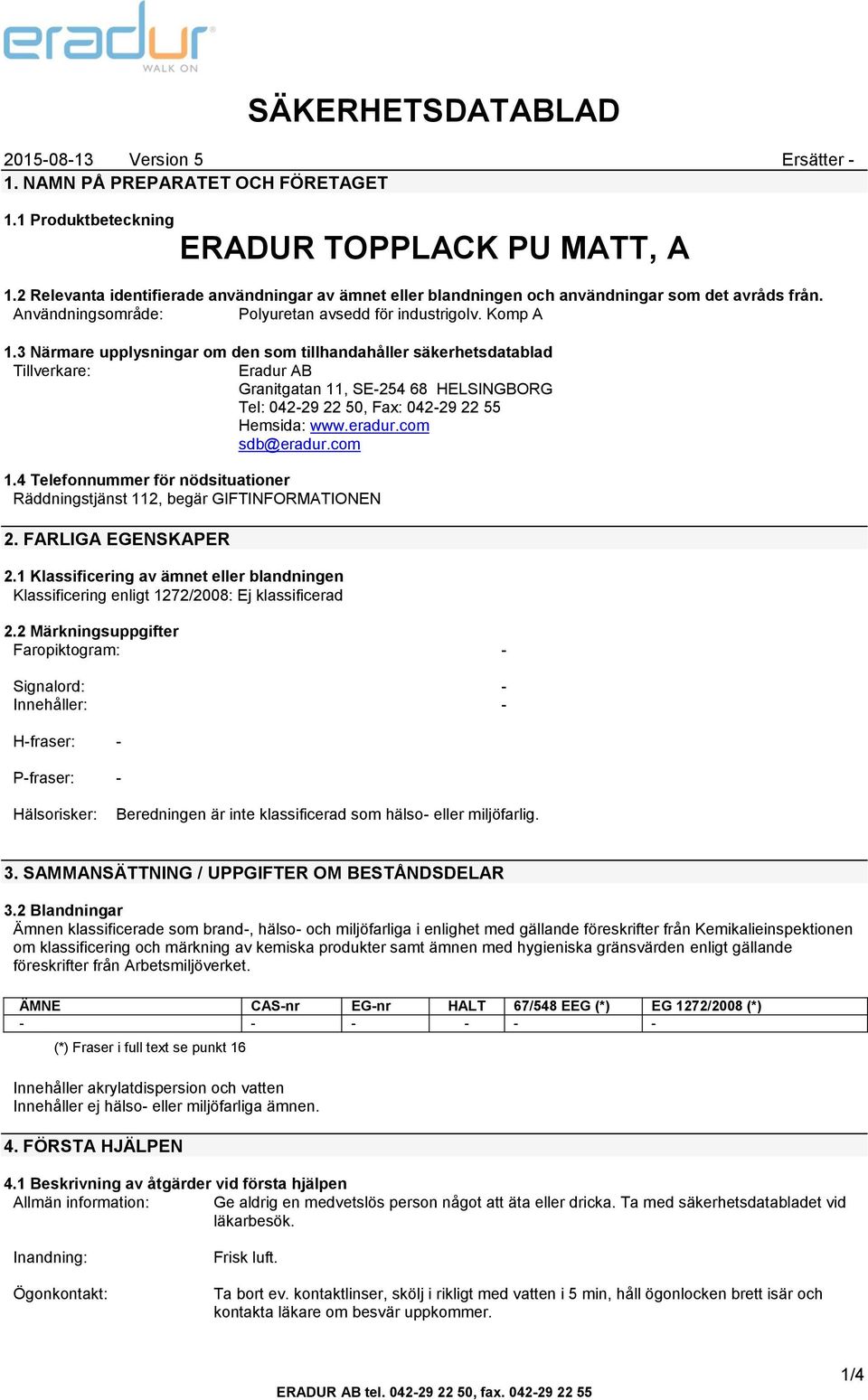 3 Närmare upplysningar om den som tillhandahåller säkerhetsdatablad Tillverkare: Eradur AB Granitgatan 11, SE254 68 HELSINGBORG Tel: 04229 22 50, Fax: 04229 22 55 Hemsida: www.eradur.com sdb@eradur.