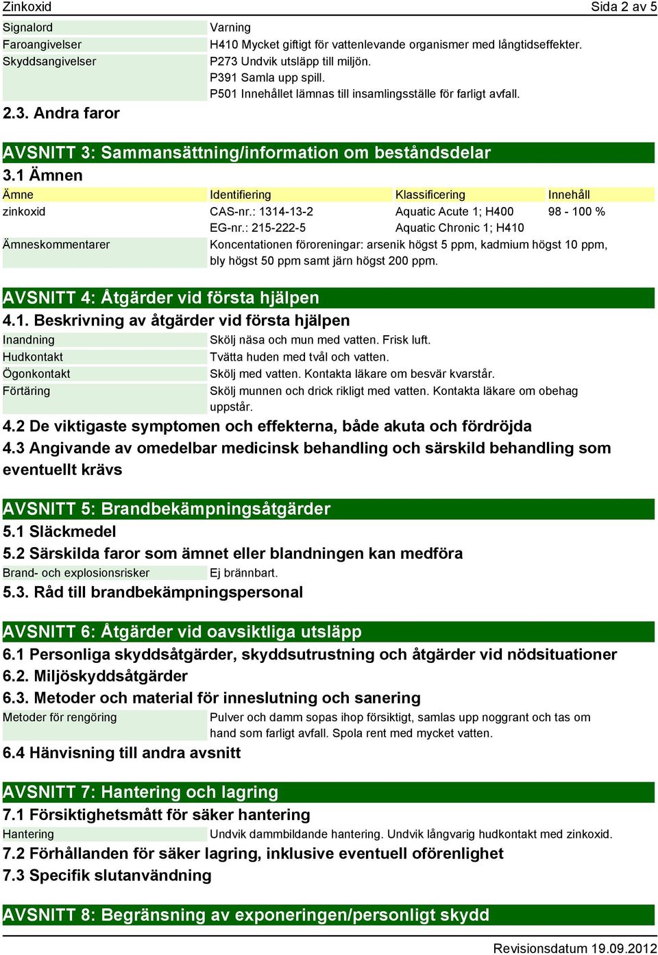1 Ämnen Ämne Identifiering Klassificering Innehåll zinkoxid CAS-nr.: 1314-13-2 EG-nr.