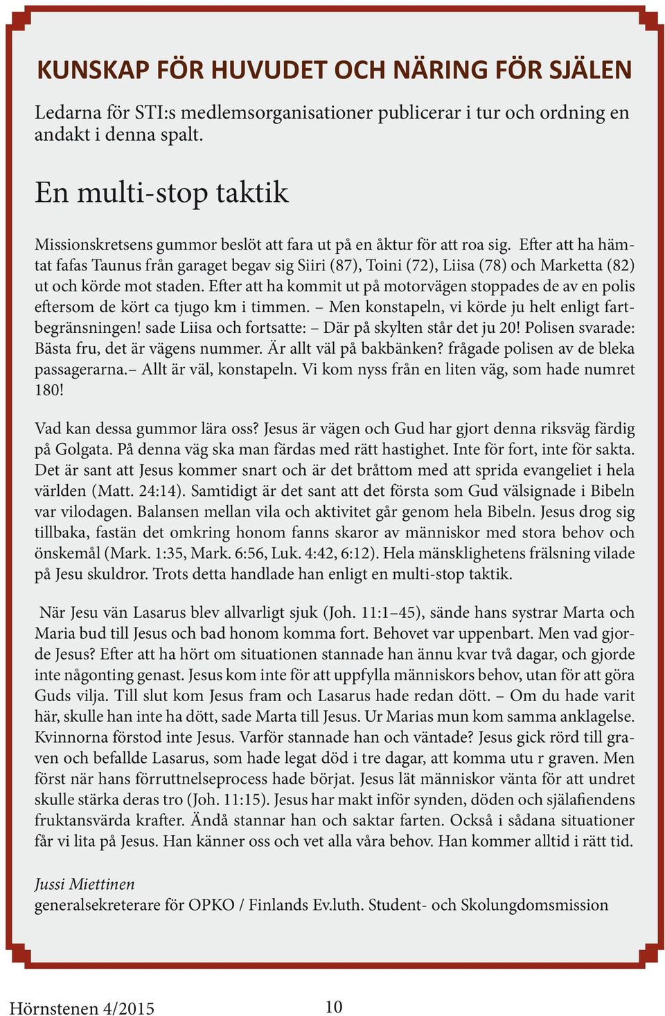 Efter att ha hämtat fafas Taunus från garaget begav sig Siiri (87), Toini (72), Liisa (78) och Marketta (82) ut och körde mot staden.