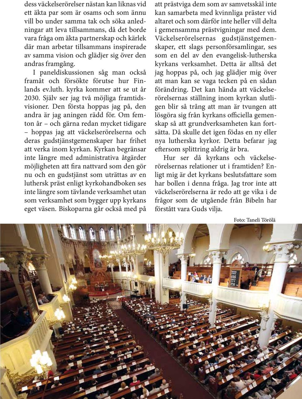 kyrka kommer att se ut år 2030. Själv ser jag två möjliga framtidsvisioner. Den första hoppas jag på, den andra är jag aningen rädd för.