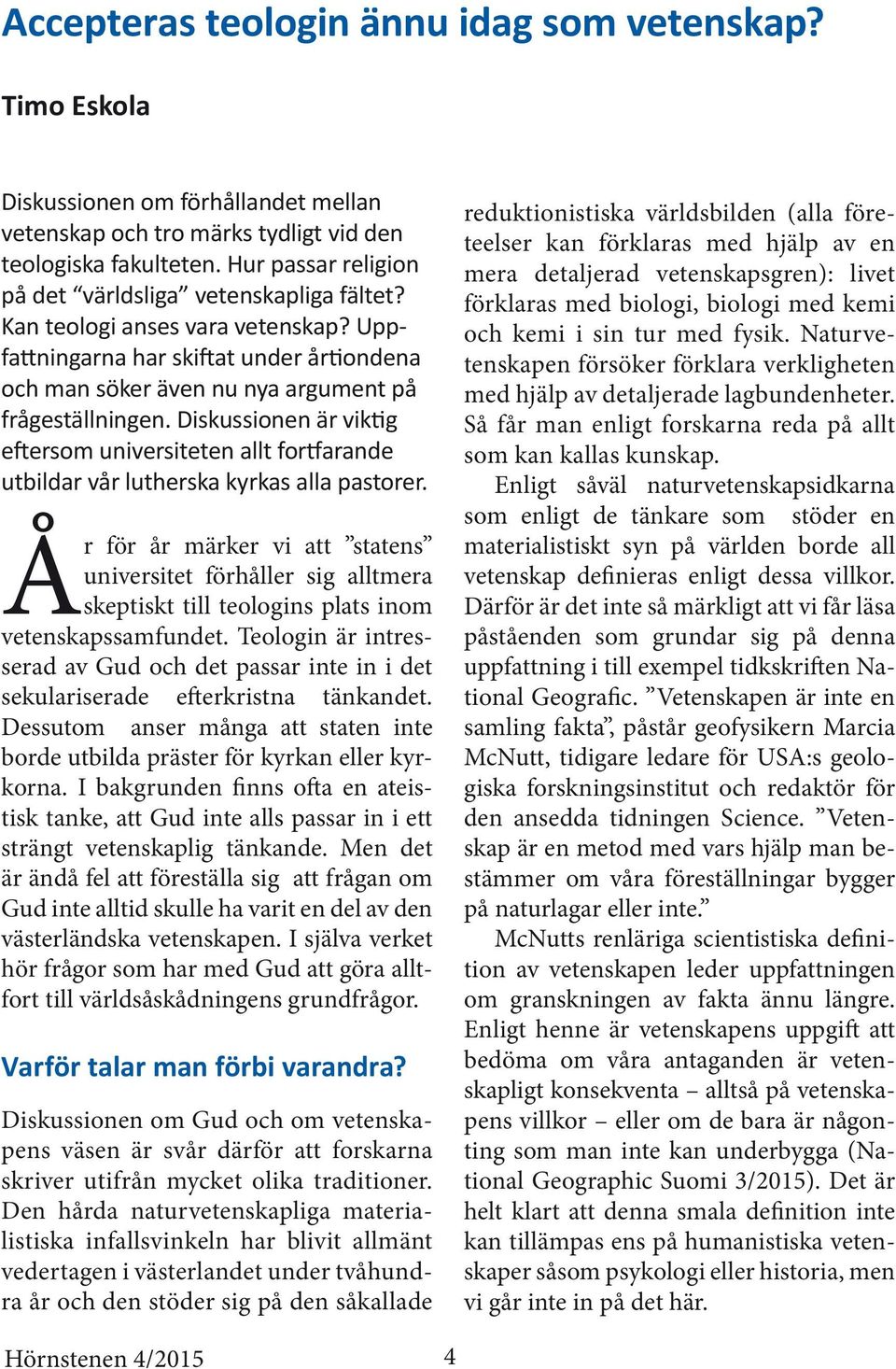 Diskussionen är viktig eftersom universiteten allt fortfarande utbildar vår lutherska kyrkas alla pastorer.