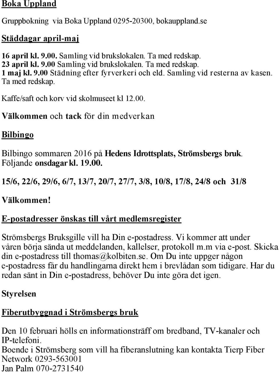 Följande onsdagar kl. 19.00. 15/6, 22/6, 29/6, 6/7, 13/7, 20/7, 27/7, 3/8, 10/8, 17/8, 24/8 och 31/8 Välkommen!