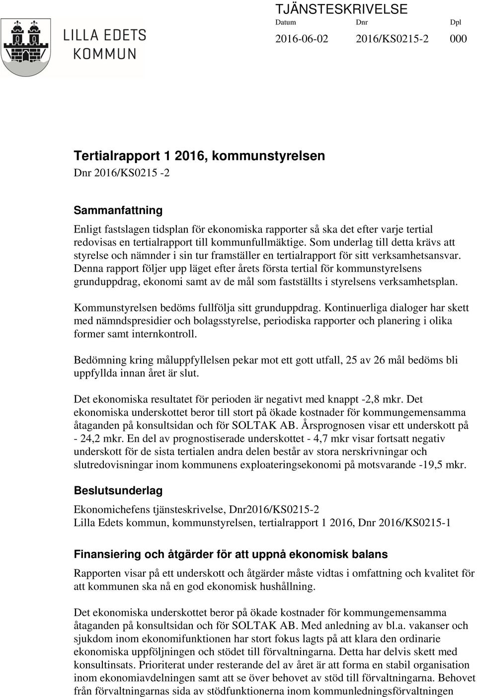 Denna rapport följer upp läget efter årets första tertial för kommunstyrelsens grunduppdrag, ekonomi samt av de mål som fastställts i styrelsens verksamhetsplan.