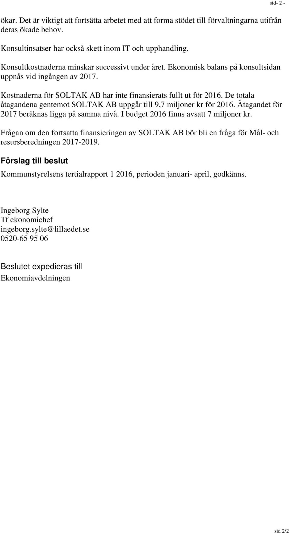 De totala åtagandena gentemot SOLTAK AB uppgår till 9,7 miljoner kr för. Åtagandet för 2017 beräknas ligga på samma nivå. I budget finns avsatt 7 miljoner kr.