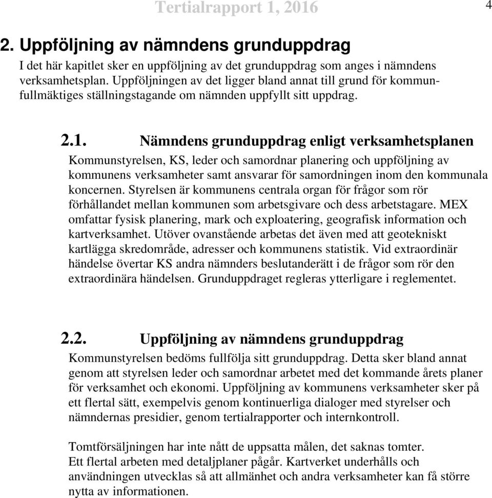 Nämndens grunduppdrag enligt verksamhetsplanen Kommunstyrelsen, KS, leder och samordnar planering och uppföljning av kommunens verksamheter samt ansvarar för samordningen inom den kommunala koncernen.