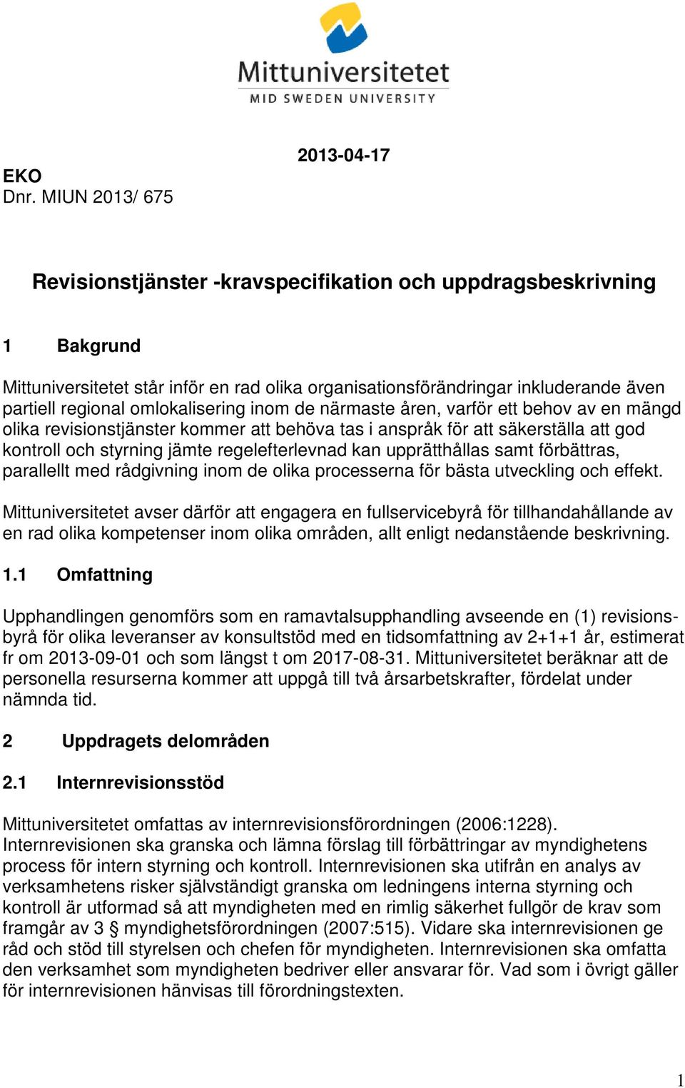 regional omlokalisering inom de närmaste åren, varför ett behov av en mängd olika revisionstjänster kommer att behöva tas i anspråk för att säkerställa att god kontroll och styrning jämte