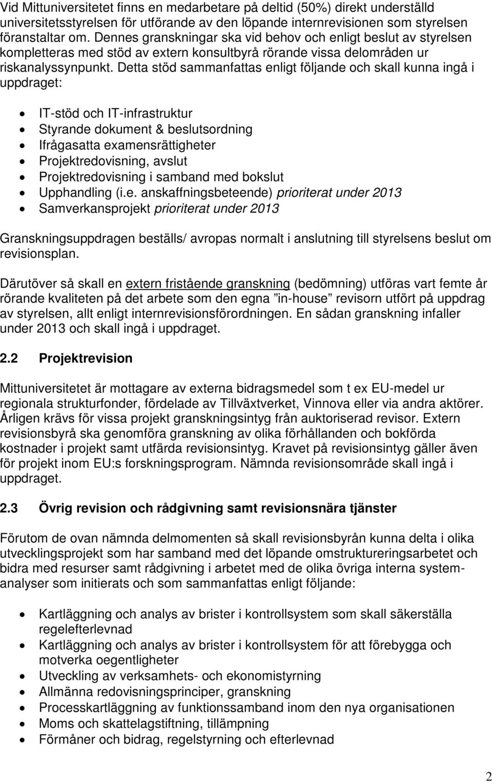 Detta stöd sammanfattas enligt följande och skall kunna ingå i uppdraget: IT-stöd och IT-infrastruktur Styrande dokument & beslutsordning Ifrågasatta examensrättigheter Projektredovisning, avslut