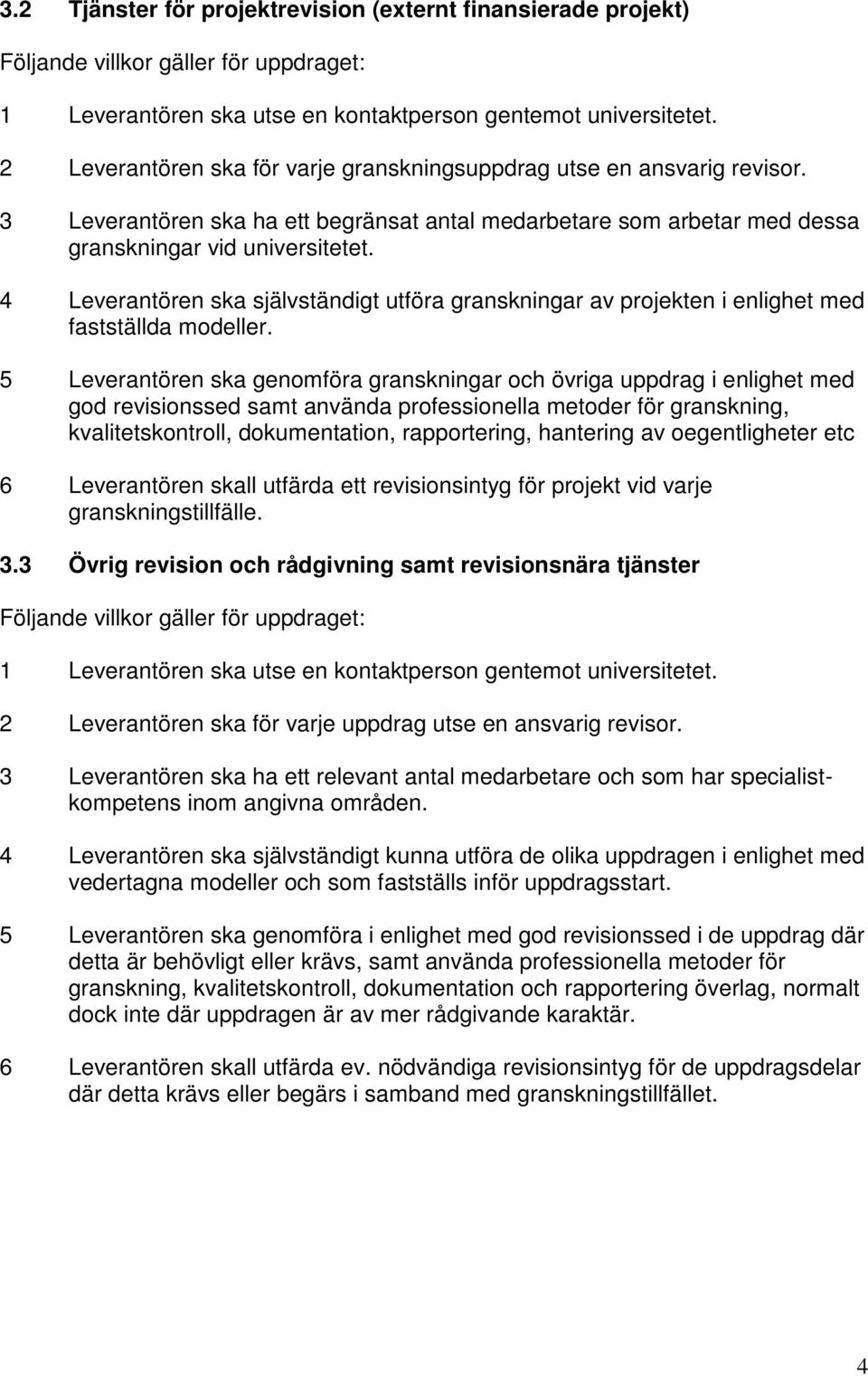 4 Leverantören ska självständigt utföra granskningar av projekten i enlighet med fastställda modeller.