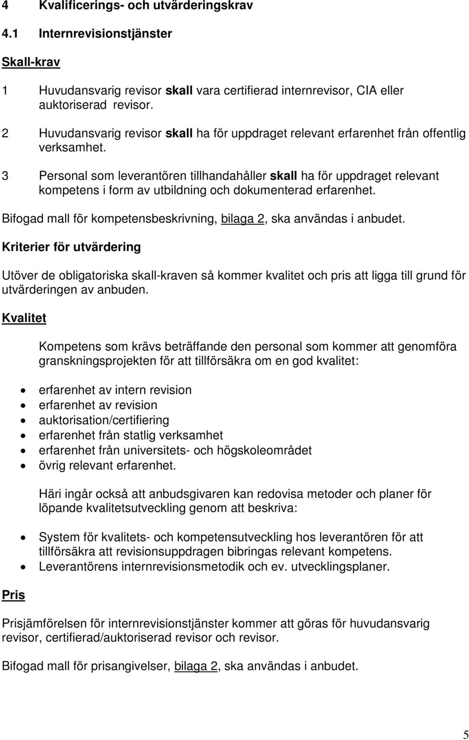 3 Personal som leverantören tillhandahåller skall ha för uppdraget relevant kompetens i form av utbildning och dokumenterad erfarenhet.