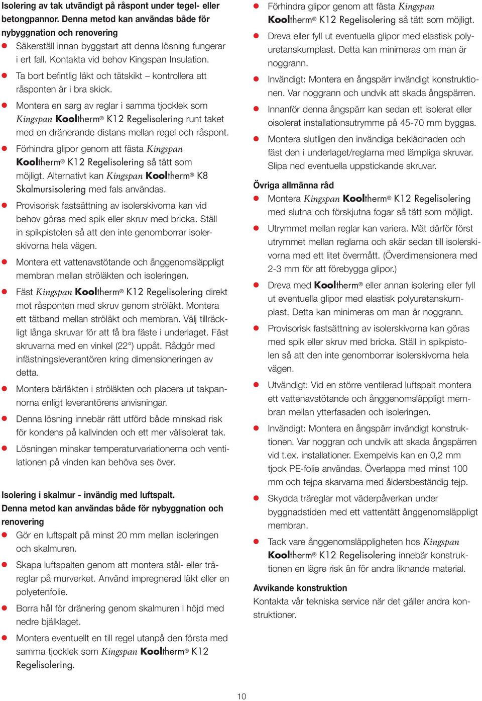 Montera en sarg av reglar i samma tjocklek som Kingspan Kooltherm K12 Regelisolering runt taket med en dränerande distans mellan regel och råspont.