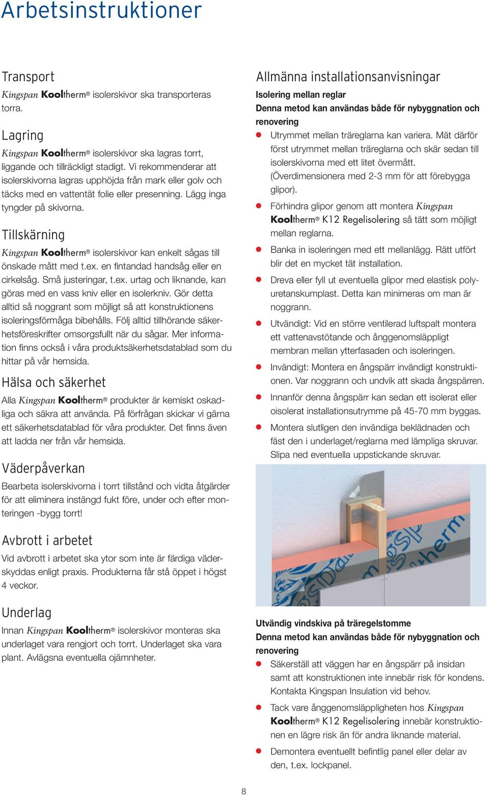 Tillskärning Kingspan Kooltherm isolerskivor kan enkelt sågas till önskade mått med t.ex. en fi ntandad handsåg eller en cirkelsåg. Små justeringar, t.ex. urtag och liknande, kan göras med en vass kniv eller en isolerkniv.