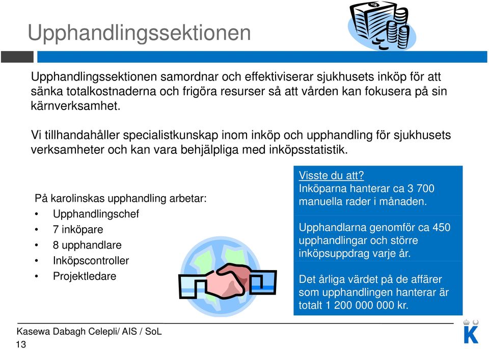 Vi tillhandahåller specialistkunskap inom inköp och upphandling för sjukhusets verksamheter och kan vara behjälpliga med inköpsstatistik.