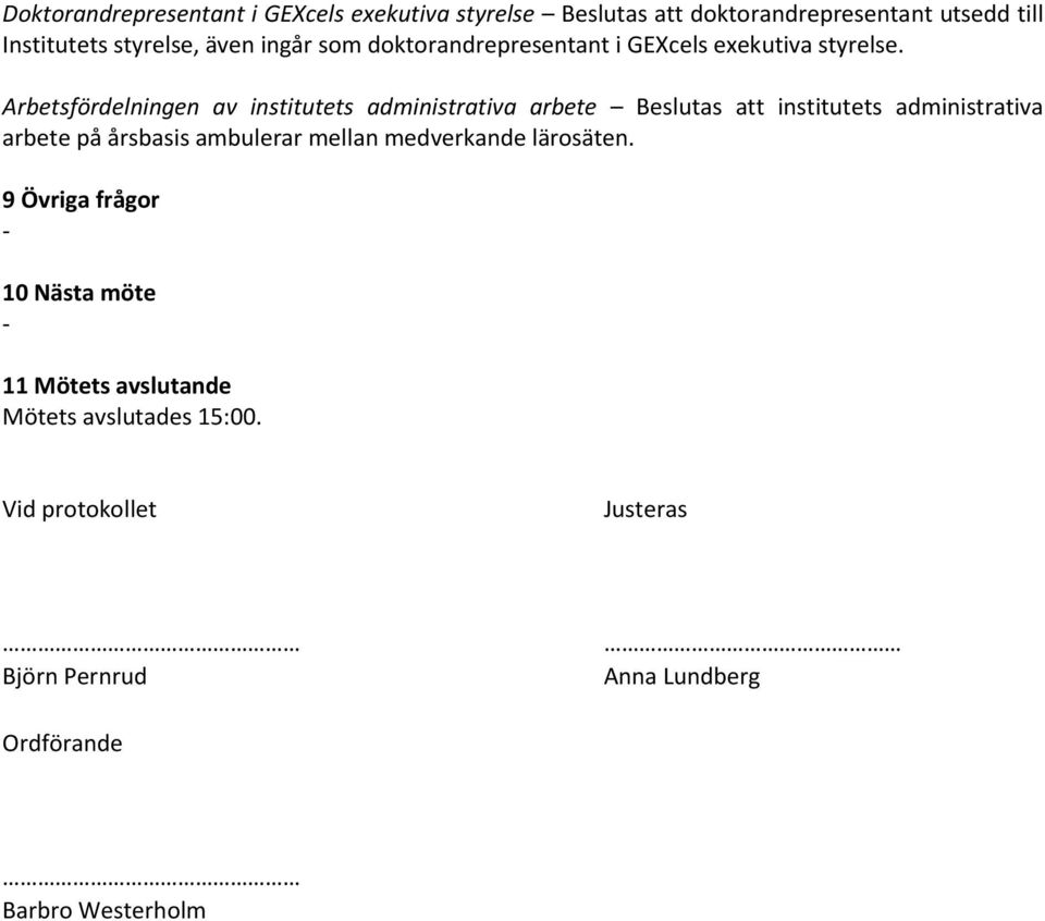 Arbetsfördelningen av institutets administrativa arbete Beslutas att institutets administrativa arbete på årsbasis ambulerar