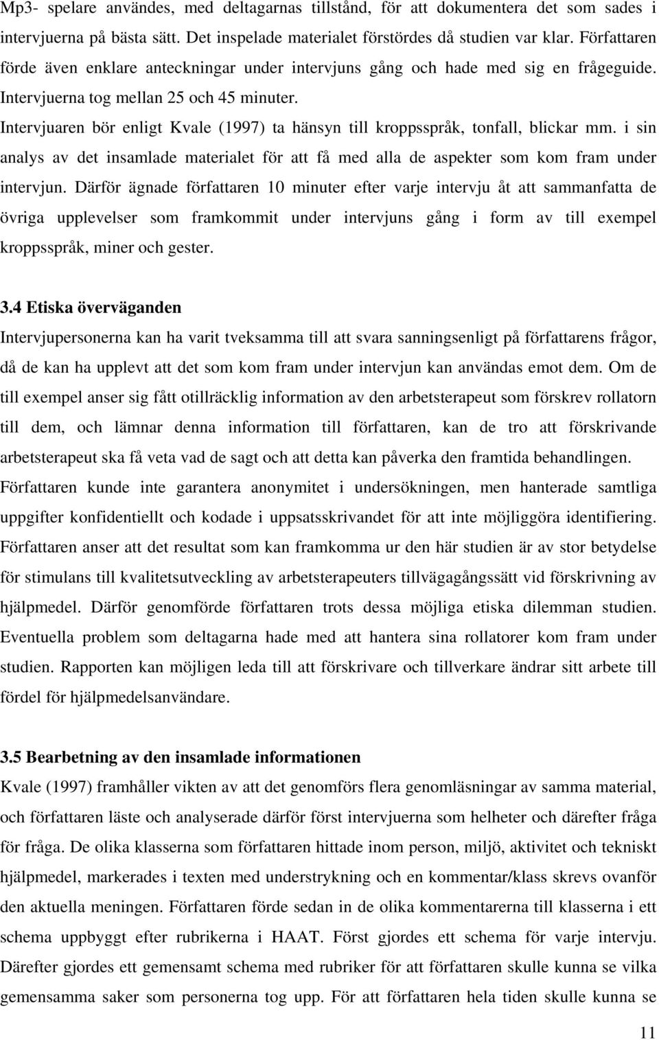 Intervjuaren bör enligt Kvale (1997) ta hänsyn till kroppsspråk, tonfall, blickar mm. i sin analys av det insamlade materialet för att få med alla de aspekter som kom fram under intervjun.