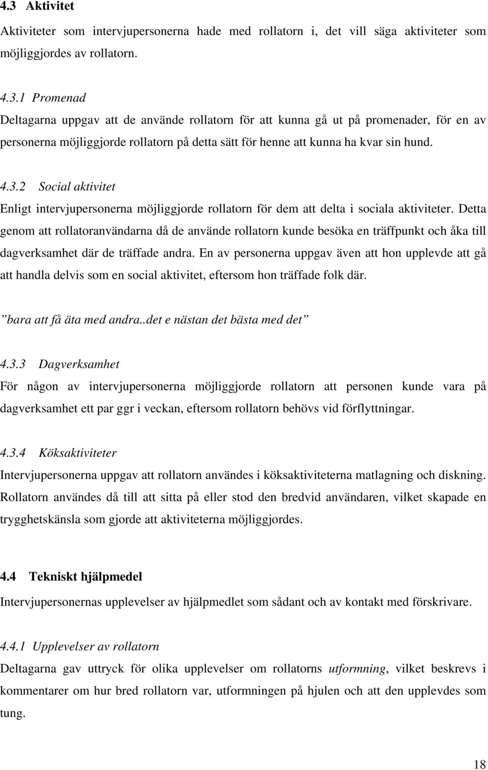 Detta genom att rollatoranvändarna då de använde rollatorn kunde besöka en träffpunkt och åka till dagverksamhet där de träffade andra.