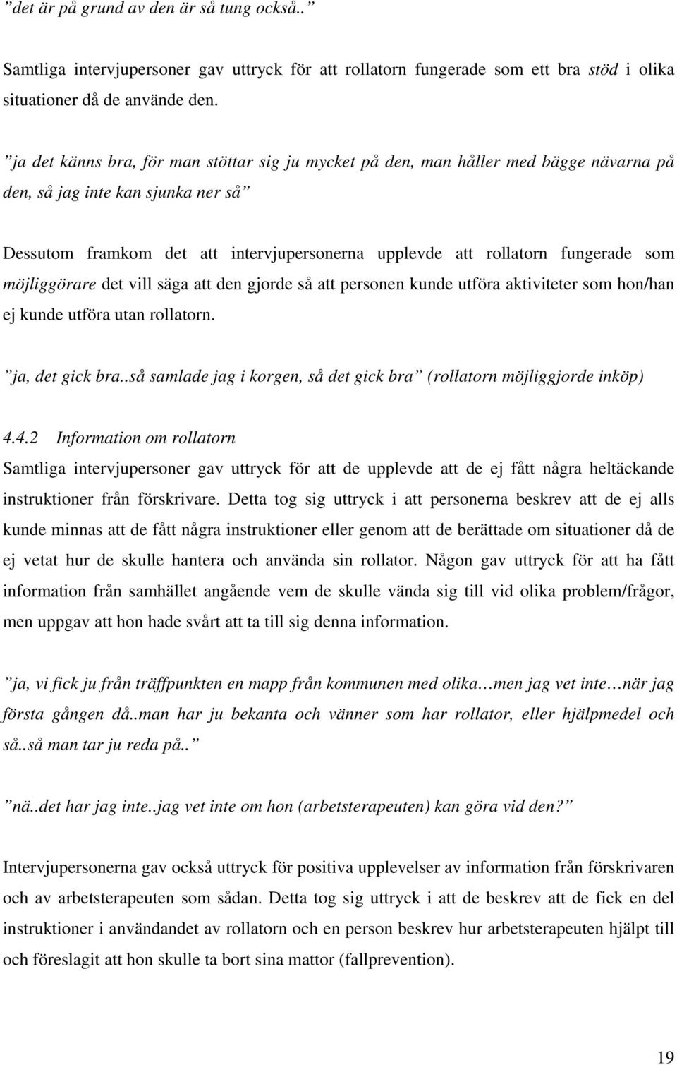 som möjliggörare det vill säga att den gjorde så att personen kunde utföra aktiviteter som hon/han ej kunde utföra utan rollatorn. ja, det gick bra.