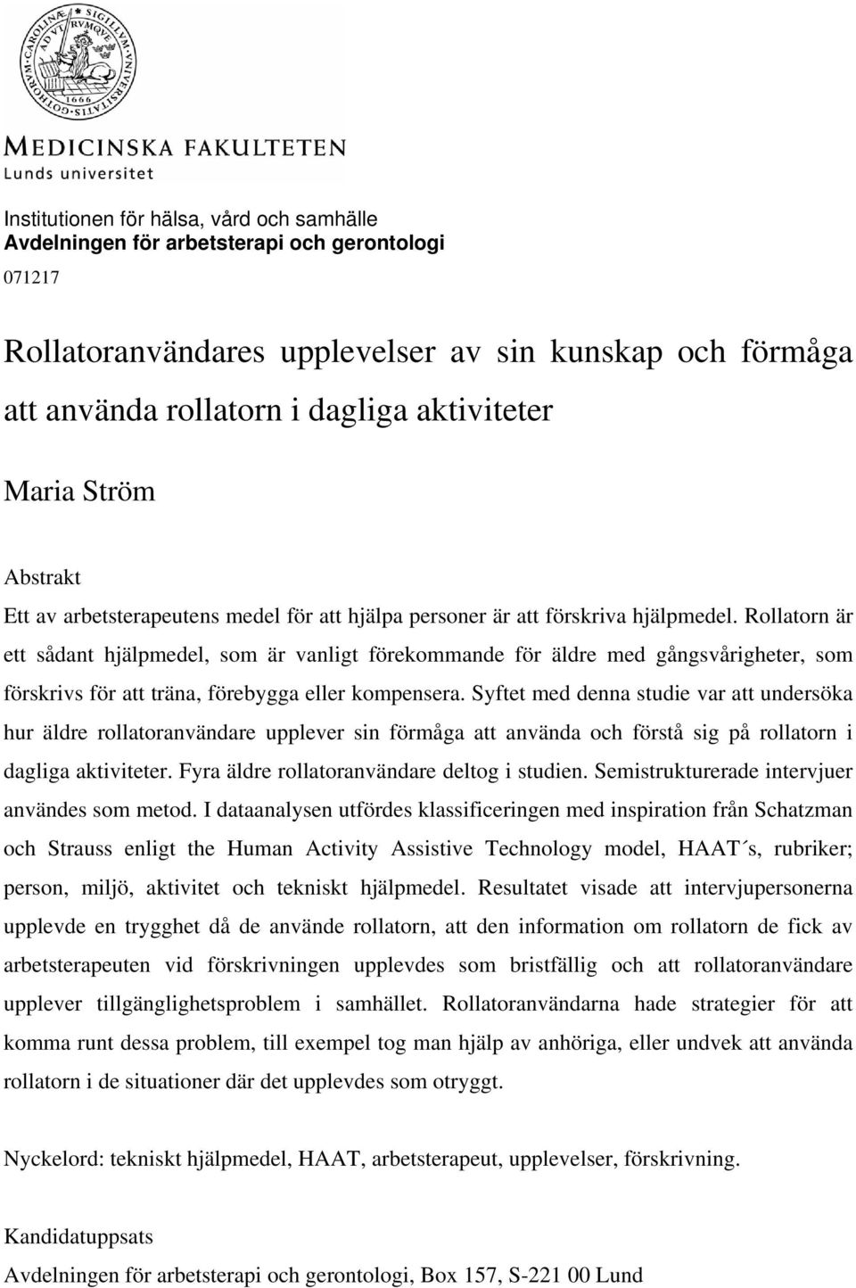 Rollatorn är ett sådant hjälpmedel, som är vanligt förekommande för äldre med gångsvårigheter, som förskrivs för att träna, förebygga eller kompensera.