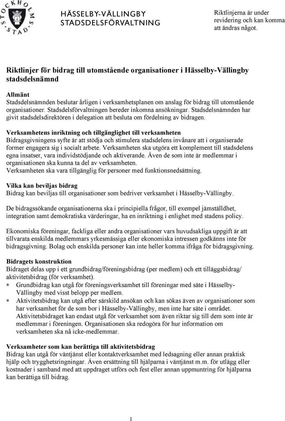 organisationer. Stadsdelsförvaltningen bereder inkomna ansökningar. Stadsdelsnämnden har givit stadsdelsdirektören i delegation att besluta om fördelning av bidragen.