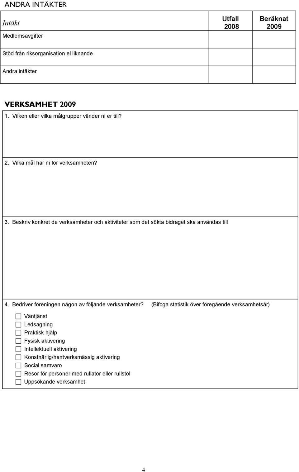 Beskriv konkret de verksamheter och aktiviteter som det sökta bidraget ska användas till 4. Bedriver föreningen någon av följande verksamheter?