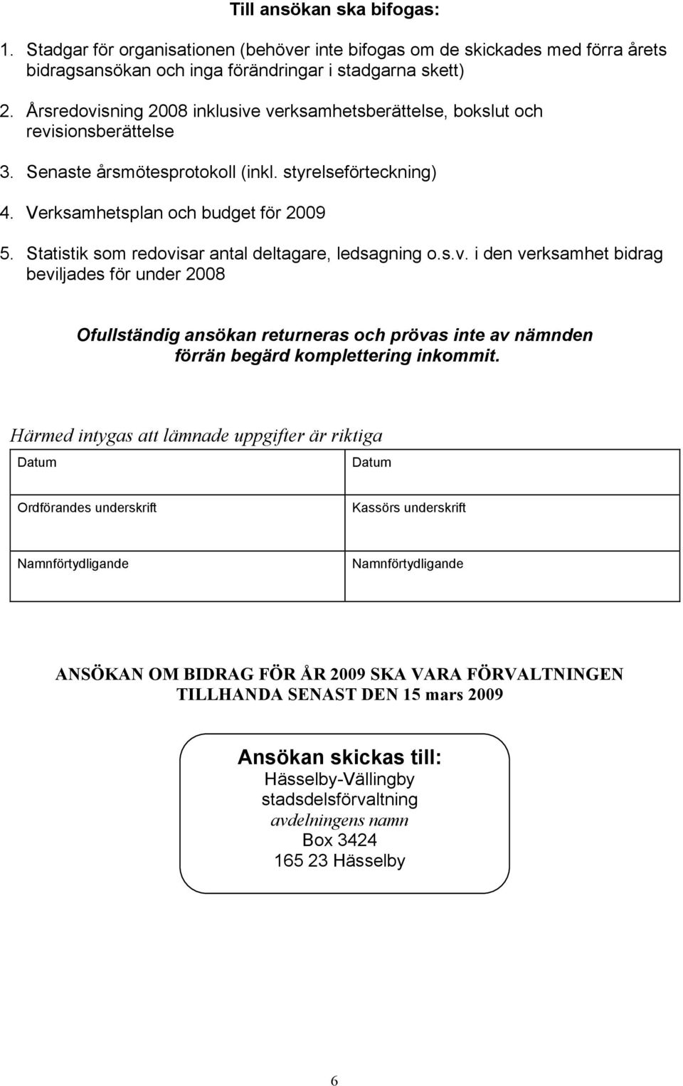 Statistik som redovisar antal deltagare, ledsagning o.s.v. i den verksamhet bidrag beviljades för under 2008 Ofullständig ansökan returneras och prövas inte av nämnden förrän begärd komplettering inkommit.