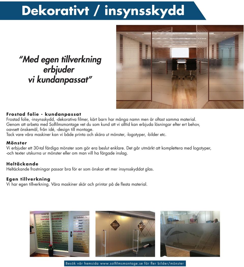 Tack vare våra maskiner kan vi både printa och skära ut mönster, -logotyper, -bilder etc. Mönster Vi erbjuder ett 30-tal färdiga mönster som gör era beslut enklare.