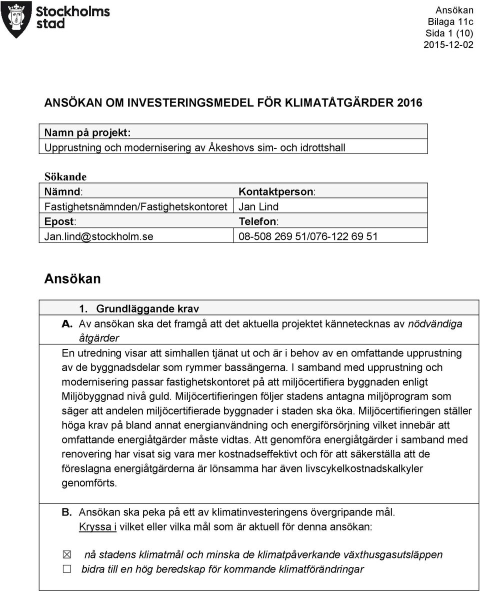 Av ansökan ska det framgå att det aktuella projektet kännetecknas av nödvändiga åtgärder En utredning visar att simhallen tjänat ut och är i behov av en omfattande upprustning av de byggnadsdelar som