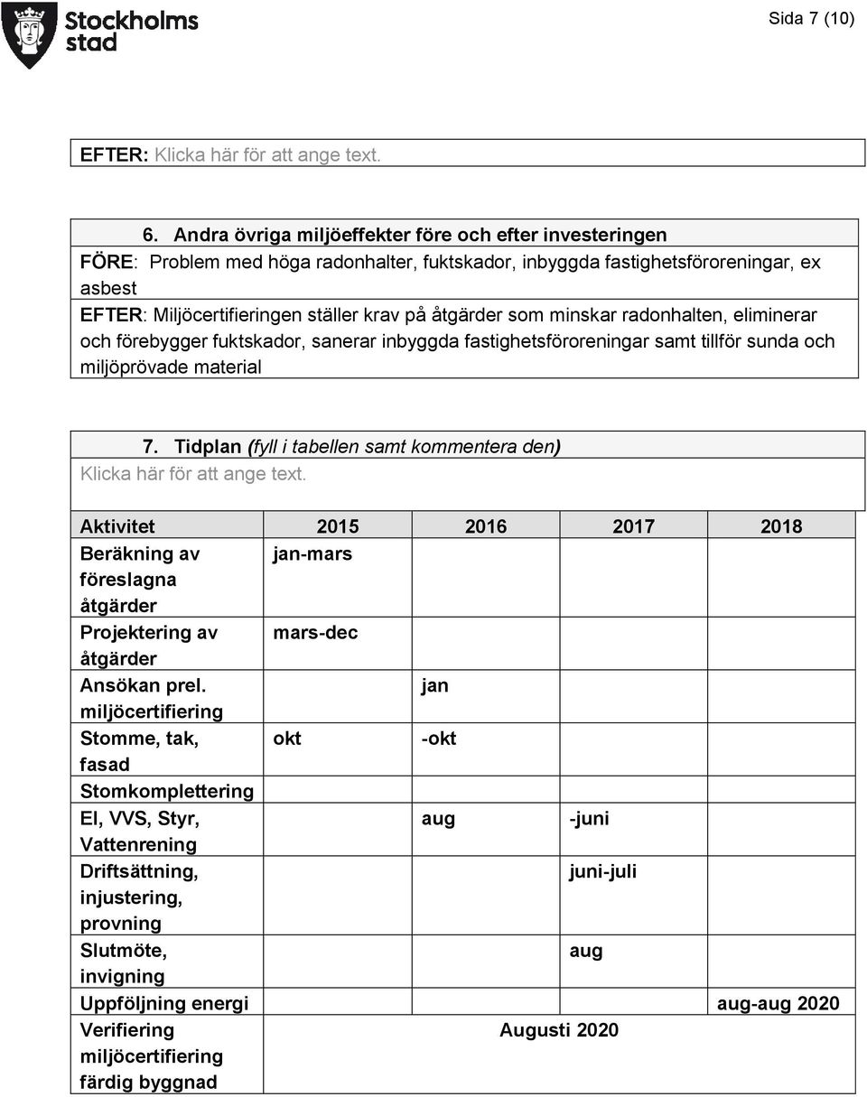 som minskar radonhalten, eliminerar och förebygger fuktskador, sanerar inbyggda fastighetsföroreningar samt tillför sunda och miljöprövade material 7.