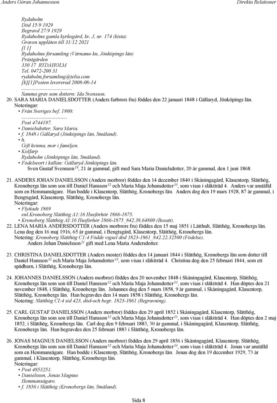 com [k][1]posten levererad 2008-08-14... Samma grav som dottern: Ida Svensson. 20. SARA MARIA DANIELSDOTTER (Anders farbrors fru) föddes den 22 januari 1848 i Gällaryd, Jönköpings län.