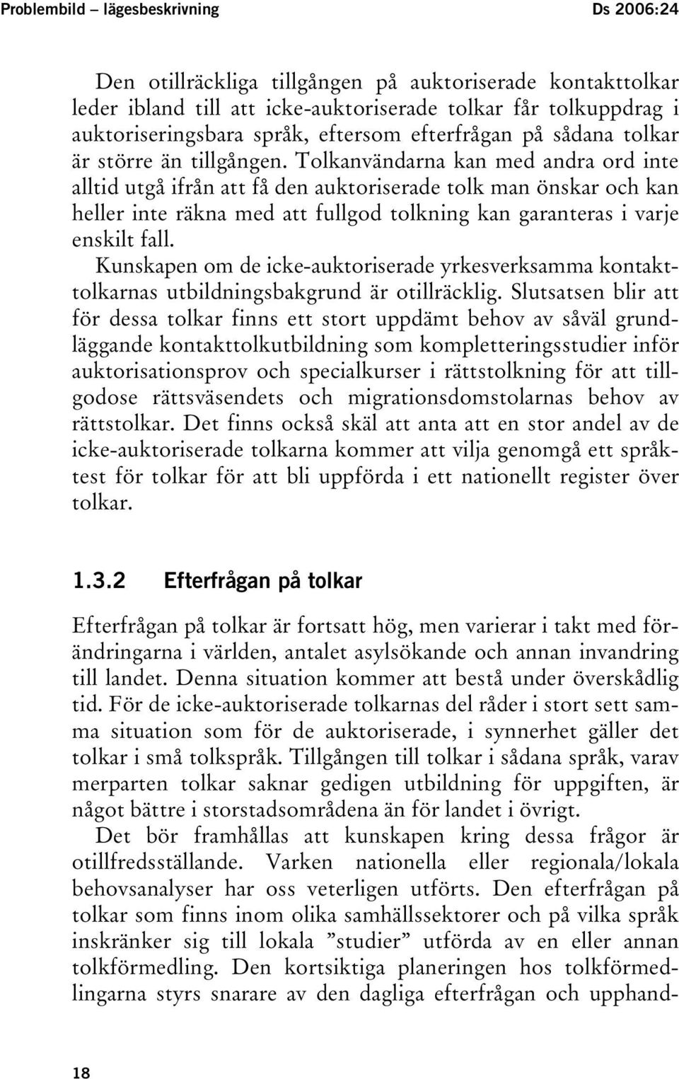 Tolkanvändarna kan med andra ord inte alltid utgå ifrån att få den auktoriserade tolk man önskar och kan heller inte räkna med att fullgod tolkning kan garanteras i varje enskilt fall.